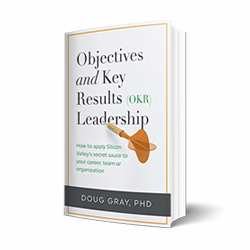 Objectives + Key Results (OKR) Leadership, by Doug Gray.